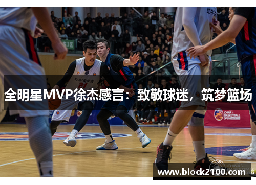 全明星MVP徐杰感言：致敬球迷，筑梦篮场